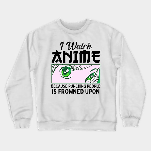 I Watch Anime Because Punching People Is Frowned Upon Crewneck Sweatshirt by Mad Art